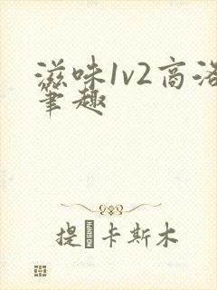 滋味1v2商洛笔趣