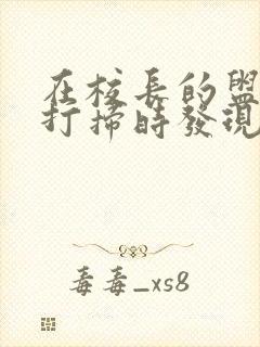 在校长的盥洗室打扫时发现