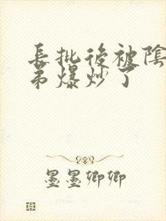 长批后被阴郁皇弟爆炒了