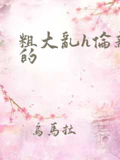 粗大乱h伦亲女的