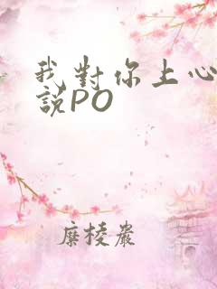 我对你上心了小说PO
