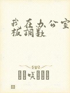 我在办公室被老板调数