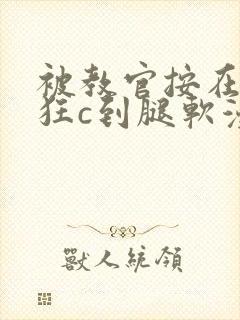 被教官按在寝室狂c到腿软漫画