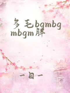 多毛bgmbgmbgm胖