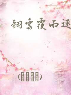 翻云覆雨逐艳曲