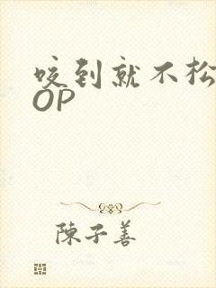 咬到就不松口POP