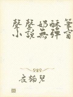 声声奶酥笔趣阁小说无弹窗