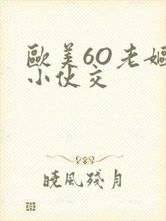 欧美6O老妪与小伙交