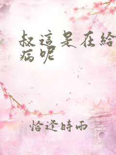 叔这是在给你治病呢