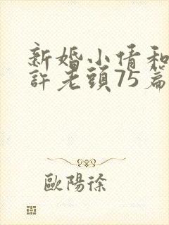 新婚小倩和邻居许老头75篇