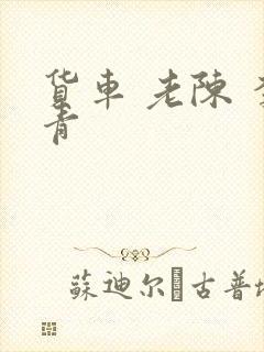 货车 老陈 李青