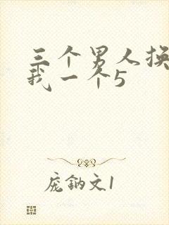 三个男人换着躁我一个5