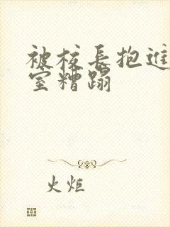 被校长抱进办公室糟蹋