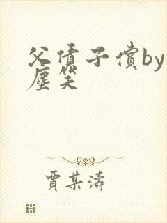 父债子偿by红尘笑