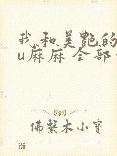 我和美艳的巨ru麻麻 全部章节