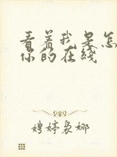 看着我是怎么C你的在线