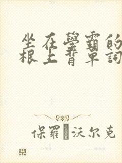 坐在学霸的大紫根上背单词牧童