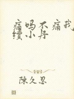 痛吗不痛我就继续小丹