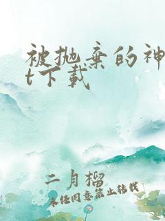 被抛弃的神txt下载