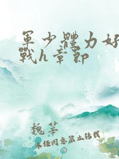 军少体力好夜夜战h章节