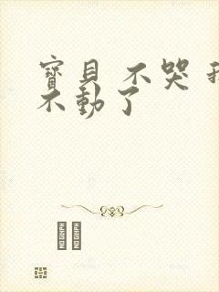 宝贝 不哭 我不动了