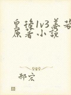 皇后1v3姜若原著小说