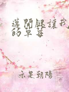 迈开腿让我桶你的草莓