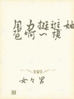 用力挺进她的花苞啊~视