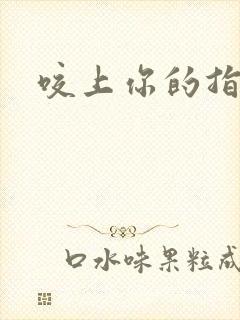 咬上你的指尖