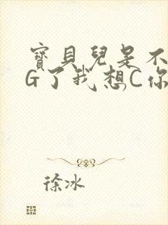 宝贝儿是不是欠G了我想C你