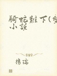 骑蛇难下(双)小说