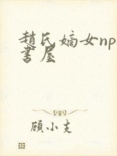 赵氏嫡女np御书屋