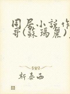 同居小说作者东哥(苏玛丽)免费阅读