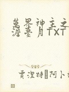 万界神主之强插澹台月TXT