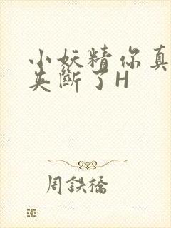 小妖精你真紧 夹断了H