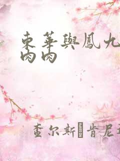 东华与凤九番外肉肉