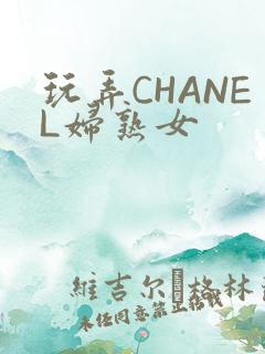 玩弄CHANEL妇熟女
