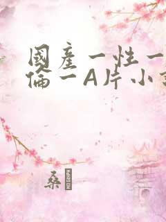 国产一性一交一伦一A片小说