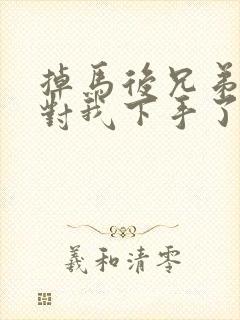 掉马后兄弟们都对我下手了70