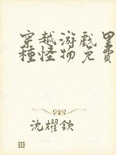 穿越游戏里被各种怪物免费阅读