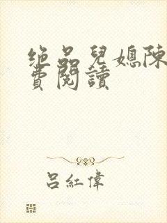 绝品儿媳陈婷免费阅读