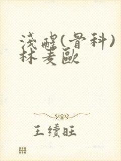 浅醒(骨科) 林麦欧