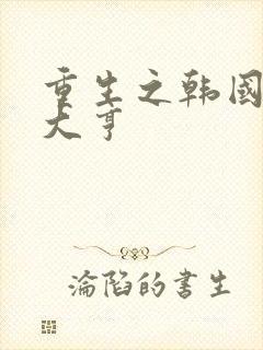 重生之韩国娱乐大亨