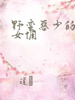 野蛮恶少的千金女佣