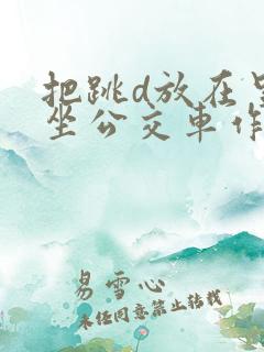 把跳d放在里面坐公交车作文