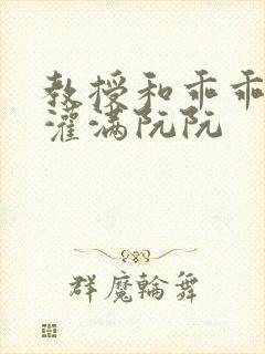 教授和乖乖女H灌满阮阮