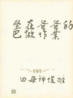 坐在爸爸的JI巴做作业