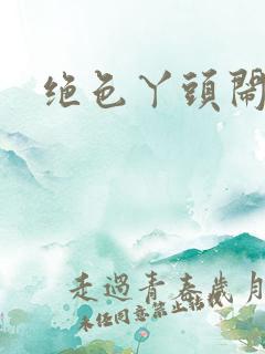 绝色丫头闹古代