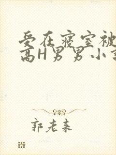 受在寝室被多攻高H男男小说