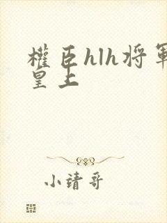 权臣hlh将军皇上